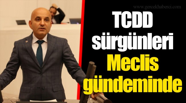 TCDD sürgünleri Meclis gündeminde