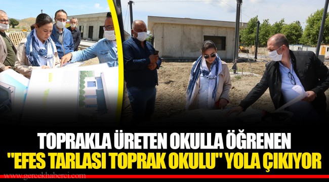 TOPRAKLA ÜRETEN OKULLA ÖĞRENEN "EFES TARLASI TOPRAK OKULU" YOLA ÇIKIYOR
