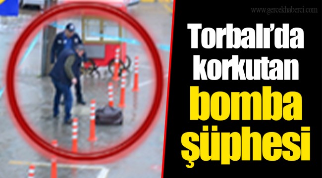 Torbalı'da korkutan bomba şüphesi