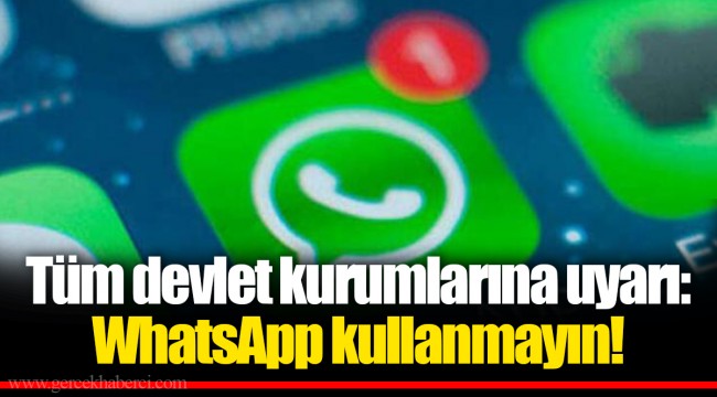 Tüm devlet kurumlarına uyarı: WhatsApp kullanmayın!