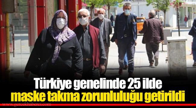 Türkiye genelinde 25 ilde maske takma zorunluluğu getirildi