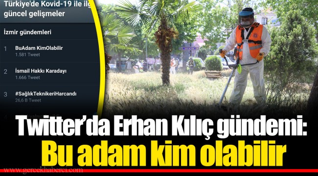 Twitter’da Erhan Kılıç gündemi: Bu adam kim olabilir