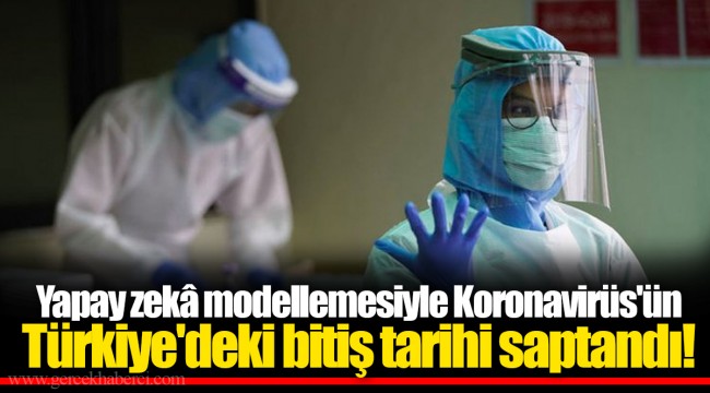 Yapay zekâ modellemesiyle Koronavirüs'ün Türkiye'deki bitiş tarihi saptandı!