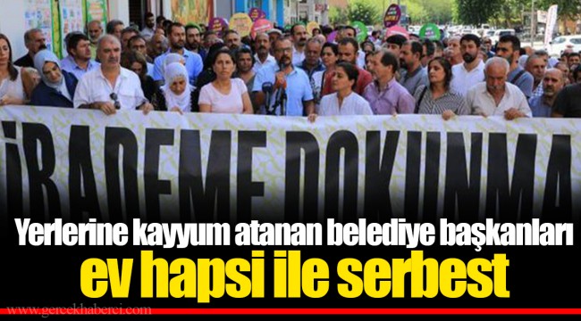 Yerlerine kayyum atanan belediye başkanları ev hapsi ile serbest