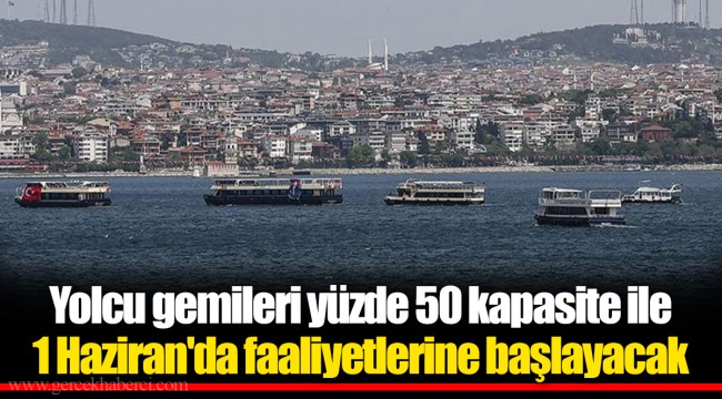 Yolcu gemileri yüzde 50 kapasite ile 1 Haziran'da faaliyetlerine başlayacak