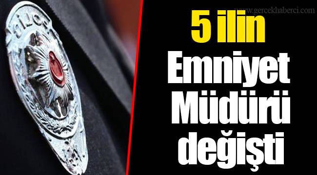 5 ilin emniyet müdürü değişti