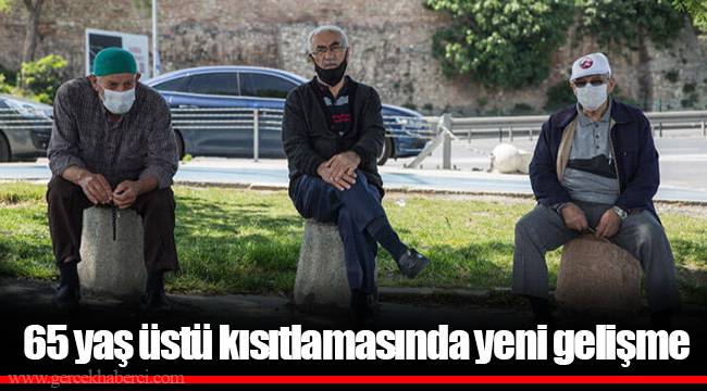 65 yaş üstü kısıtlamasında yeni gelişme