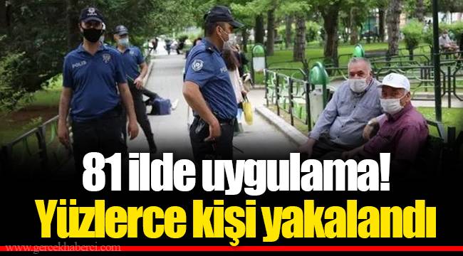81 ilde uygulama! Yüzlerce kişi yakalandı