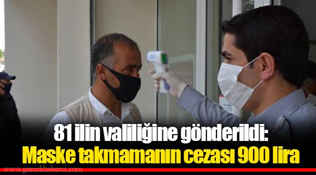 81 ilin valiliğine gönderildi: Maske takmamanın cezası 900 lira