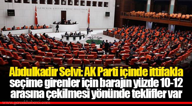 Abdulkadir Selvi: AK Parti içinde ittifakla seçime girenler için barajın yüzde 10-12 arasına çekilmesi yönünde teklifler var