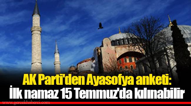 AK Parti'den Ayasofya anketi: İlk namaz 15 Temmuz'da kılınabilir
