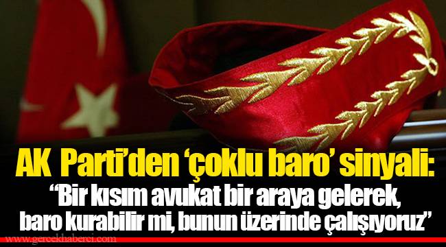 AK Parti’den ‘çoklu baro’ sinyali: “Bir kısım avukat bir araya gelerek, baro kurabilir mi, bunun üzerinde çalışıyoruz”
