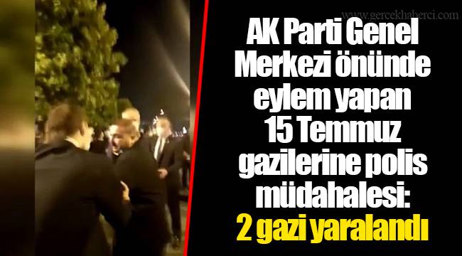 AK Parti Genel Merkezi önünde eylem yapan 15 Temmuz gazilerine polis müdahalesi: 2 gazi yaralandı