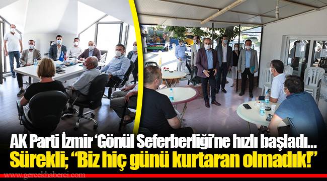 AK Parti İzmir ‘Gönül Seferberliği’ne hızlı başladı…