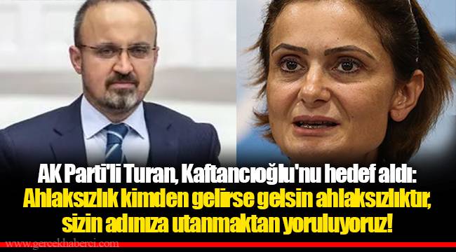 AK Parti'li Turan, Kaftancıoğlu'nu hedef aldı: Ahlaksızlık kimden gelirse gelsin ahlaksızlıktır, sizin adınıza utanmaktan yoruluyoruz!
