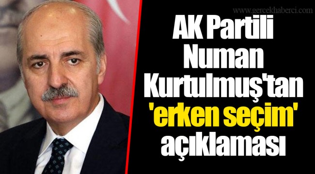 AK Partili Numan Kurtulmuş'tan 'erken seçim' açıklaması