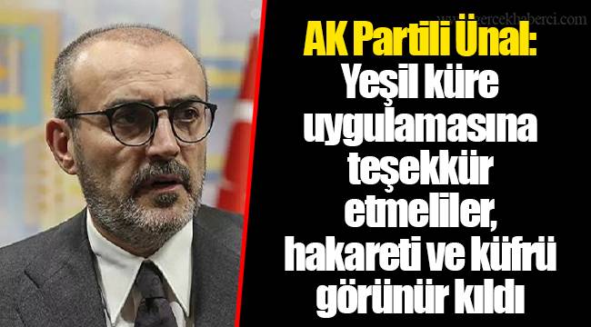 AK Partili Ünal: Yeşil küre uygulamasına teşekkür etmeliler, hakareti ve küfrü görünür kıldı