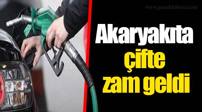Akaryakıta çifte zam geldi