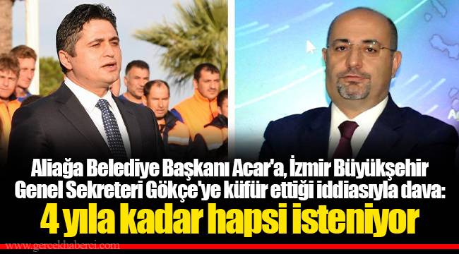 Aliağa Belediye Başkanı Acar'a, İzmir Büyükşehir Genel Sekreteri Gökçe'ye küfür ettiği iddiasıyla dava: 4 yıla kadar hapsi isteniyor