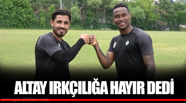 ALTAY IRKÇILIĞA HAYIR DEDİ