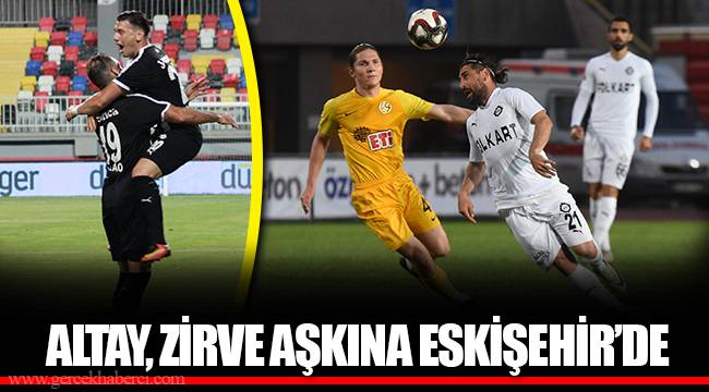 ALTAY, ZİRVE AŞKINA ESKİŞEHİR’DE