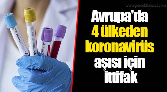Avrupa'da 4 ülkeden koronavirüs aşısı için ittifak
