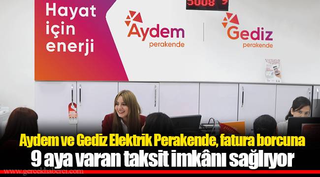 Aydem ve Gediz Elektrik Perakende, fatura borcuna  9 aya varan taksit imkânı sağlıyor