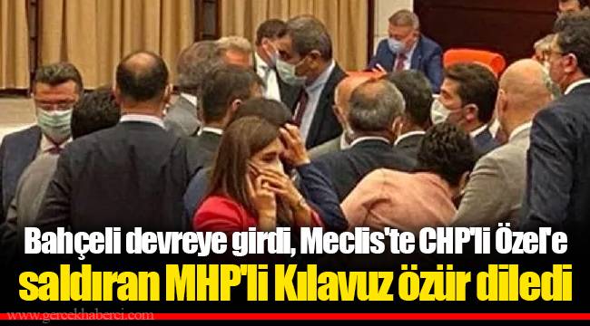 Bahçeli devreye girdi, Meclis'te CHP'li Özel'e saldıran MHP'li Kılavuz özür diledi