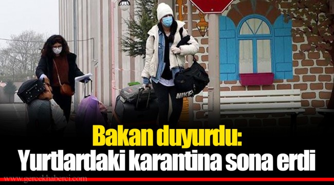 Bakan duyurdu: Yurtlardaki karantina sona erdi