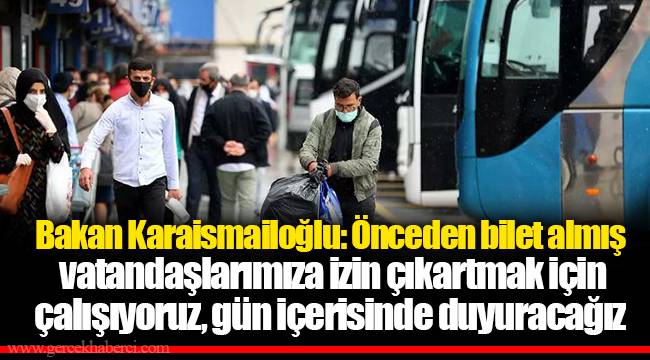 Bakan Karaismailoğlu: Önceden bilet almış vatandaşlarımıza izin çıkartmak için çalışıyoruz, gün içerisinde duyuracağız