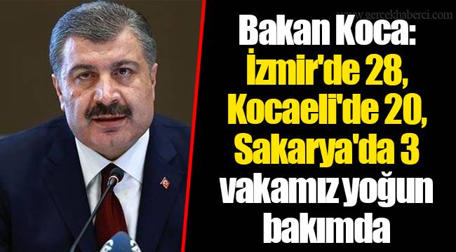Bakan Koca: İzmir'de 28, Kocaeli'de 20, Sakarya'da 3 vakamız yoğun bakımda
