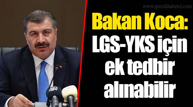 Bakan Koca: LGS-YKS için ek tedbir alınabilir