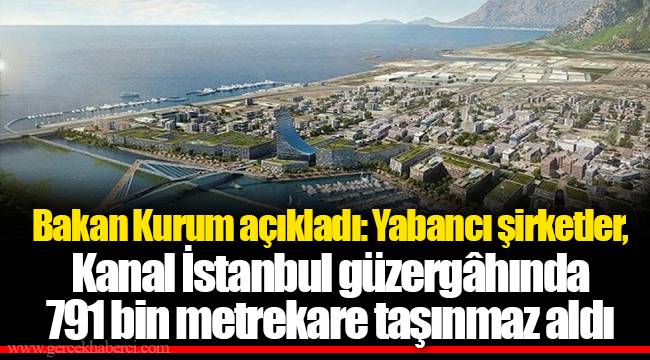 Bakan Kurum açıkladı: Yabancı şirketler, Kanal İstanbul güzergâhında 791 bin metrekare taşınmaz aldı