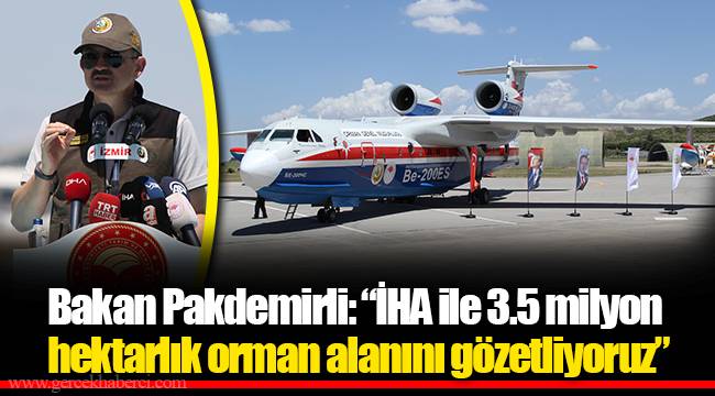 Bakan Pakdemirli: “İHA ile 3.5 milyon hektarlık orman alanını gözetliyoruz”