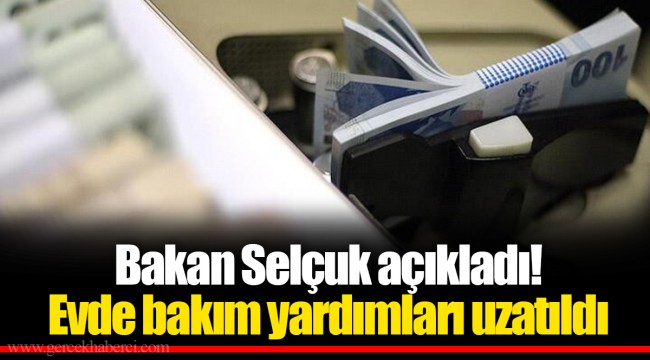 Bakan Selçuk açıkladı! Evde bakım yardımları uzatıldı
