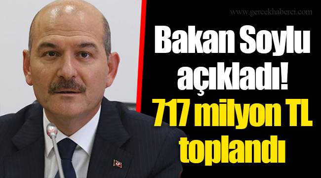 Bakan Soylu açıkladı! 717 milyon TL toplandı
