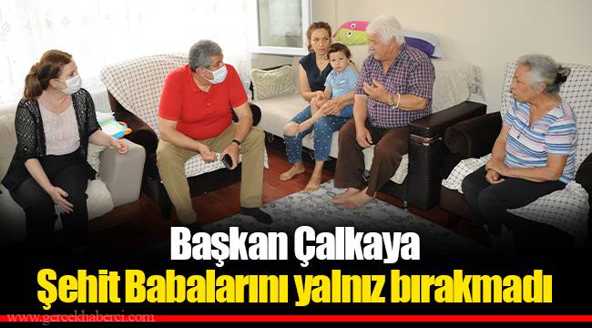 Başkan Çalkaya Şehit Babalarını yalnız bırakmadı