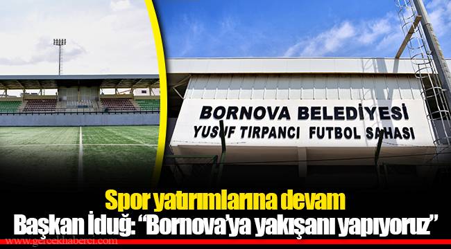 Başkan İduğ: “Bornova’ya yakışanı yapıyoruz”