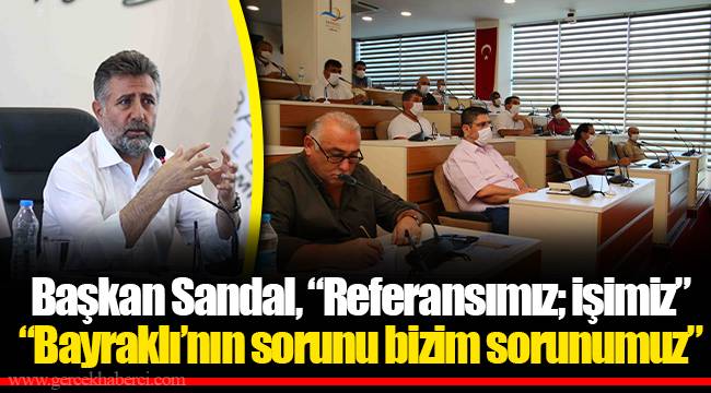 Başkan Sandal, “Referansımız; işimiz”