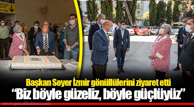 Başkan Soyer İzmir gönüllülerini ziyaret etti “Biz böyle güzeliz, böyle güçlüyüz”