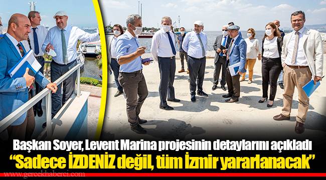 Başkan Soyer, Levent Marina projesinin detaylarını açıkladı “Sadece İZDENİZ değil, tüm İzmir yararlanacak”