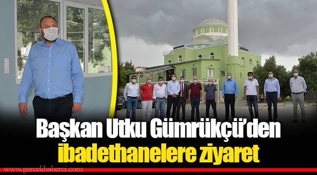 Başkan Utku Gümrükçü’den ibadethanelere ziyaret