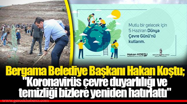 Bergama Belediye Başkanı Hakan Koştu;  "Koronavirüs çevre duyarlılığı ve temizliği bizlere yeniden hatırlattı"