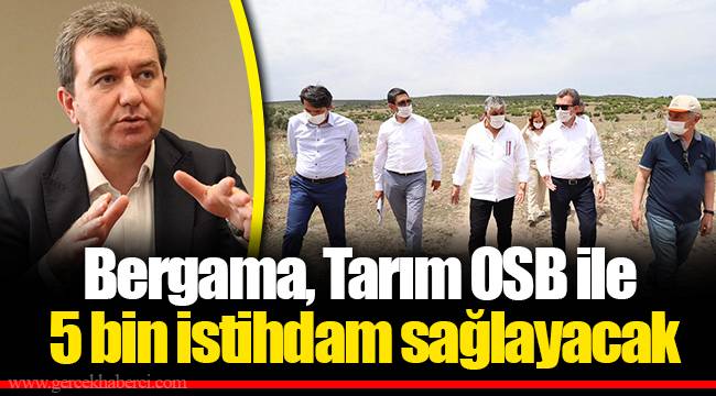 Bergama, Tarım OSB ile 5 bin istihdam sağlayacak