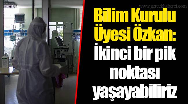 Bilim Kurulu Üyesi Özkan: İkinci bir pik noktası yaşayabiliriz