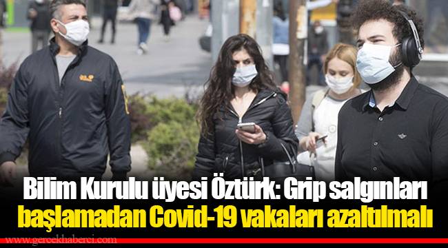 Bilim Kurulu üyesi Öztürk: Grip salgınları başlamadan Covid-19 vakaları azaltılmalı
