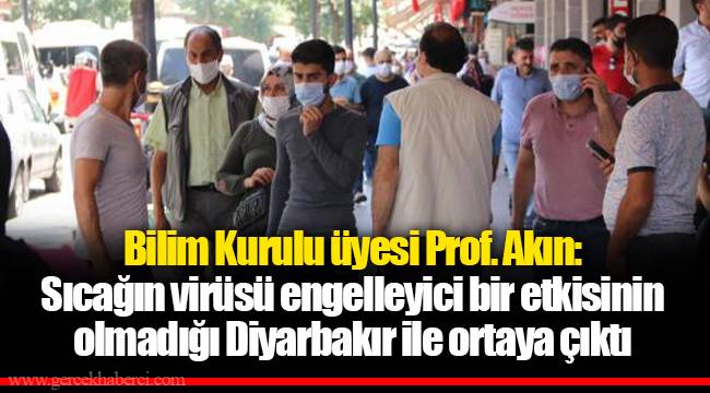 Bilim Kurulu üyesi Prof. Akın: Sıcağın virüsü engelleyici bir etkisinin olmadığı Diyarbakır ile ortaya çıktı