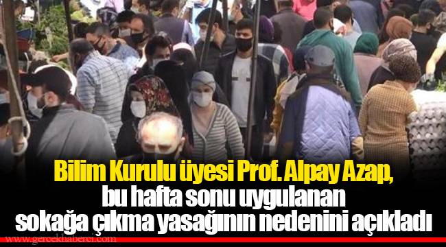Bilim Kurulu üyesi Prof. Alpay Azap, bu hafta sonu uygulanan sokağa çıkma yasağının nedenini açıkladı