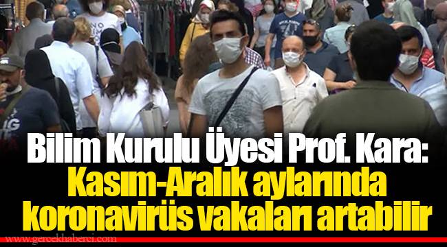 Bilim Kurulu Üyesi Prof. Kara: Kasım-Aralık aylarında koronavirüs vakaları artabilir
