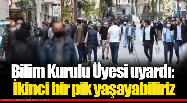 Bilim Kurulu Üyesi uyardı: İkinci bir pik yaşayabiliriz